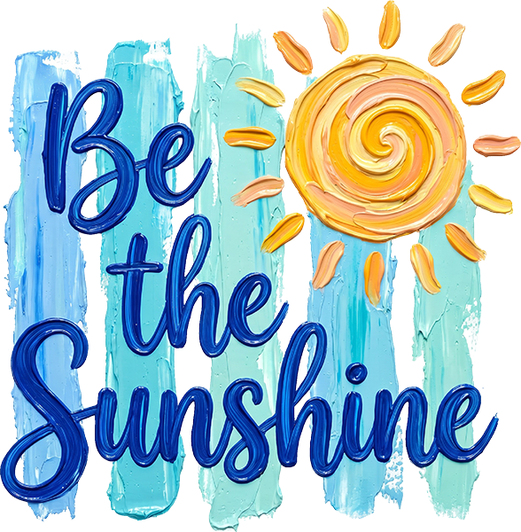 DTF Transfer – Be The Sunshine Multi Sizes (SU-MI002)
